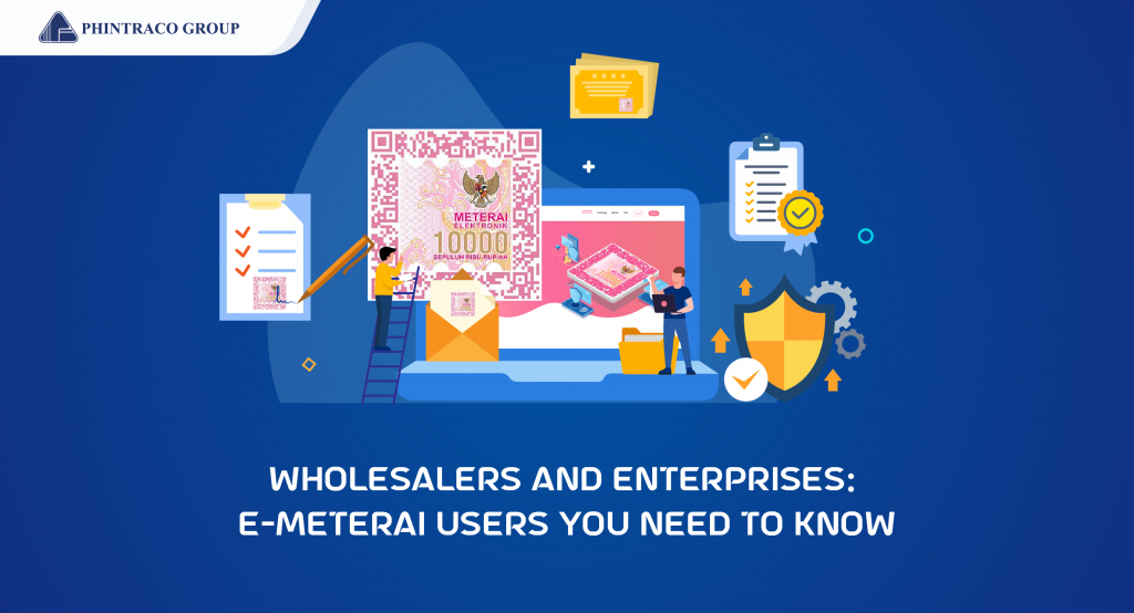 Wholesalers and Enterprises: e-Meterai Users You Need to Know
